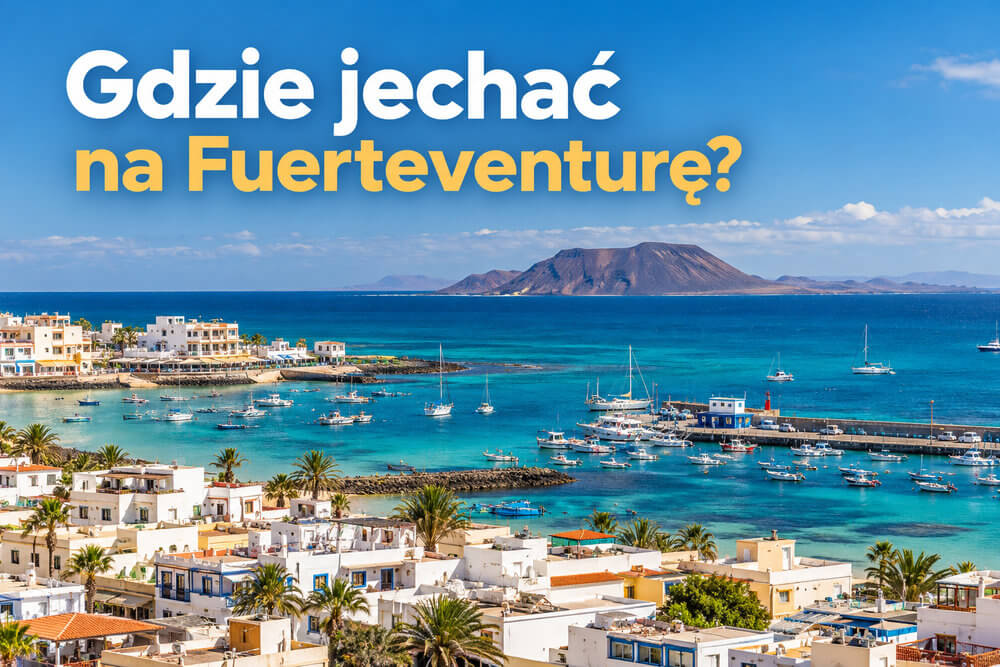 Gdzie najlepiej jechać na Fuerteventurę? Wybór kurortu krok po kroku